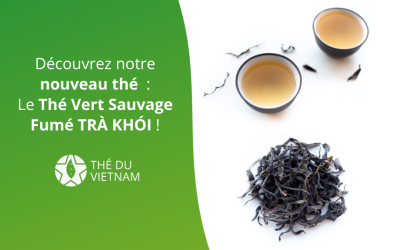Découvrez notre nouveau thé  : Le Thé Vert Sauvage Fumé TRÀ KHÓI !